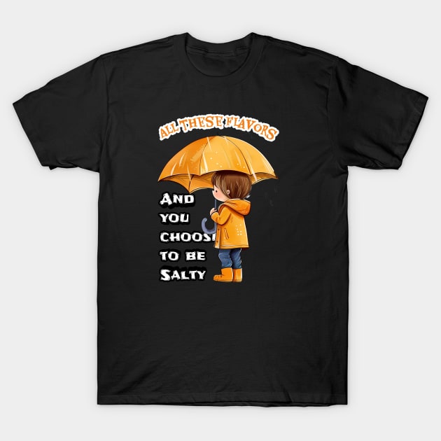 All these flavors and you choose to be Salty T-Shirt by Magination